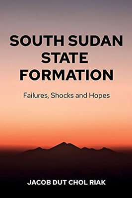 South Sudan State Formation: Failures, Shocks And Hopes