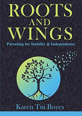 Roots And Wings: Parenting For Stability & Independence