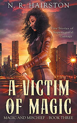 A Victim Of Magic: Five Stories Of Supernatural Carnage