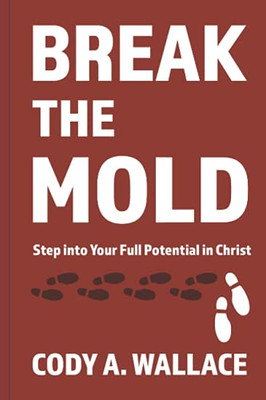 Break The Mold: Step Into Your Full Potential Of Christ