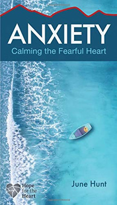 Anxiety: Calming The Fearful Heart (Hope For The Heart)