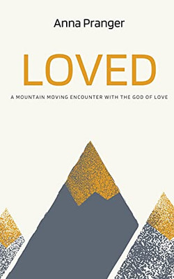 Loved: A Mountain Moving Encounter With The God Of Love