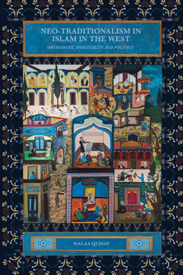 Neo-Traditionalism in Islam in the West: Orthodoxy, Spirituality and Politics