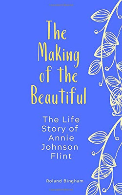 The Making of The Beautiful - The Life Story of Annie Johnson Flint