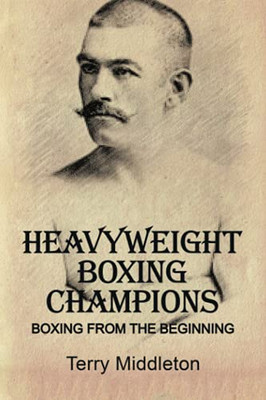 Heavyweight Boxing Champions: Boxing From The Beginning