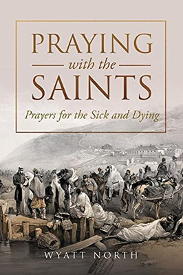 Praying With The Saints: Prayers For The Sick And Dying