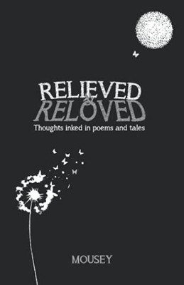 Relieved And Reloved: Thoughts Inked In Poems And Tales