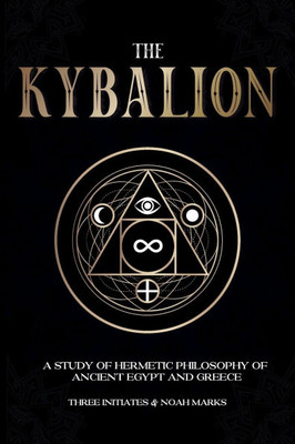 The Kybalion: A Study of Hermetic Philosophy of Ancient Egypt and Greece