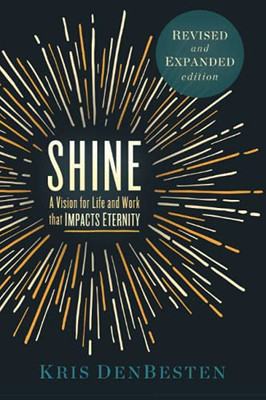 Shine: A Vision For Life And Work That Impacts Eternity