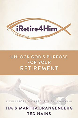 Iretire4Him: Unlock God’S Purpose For Your Retirement