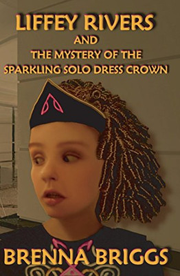 Liffey Rivers and the Mystery of the Sparkling Solo Dress Crown (Liffey Rivers Irish Dancer Mysteries)