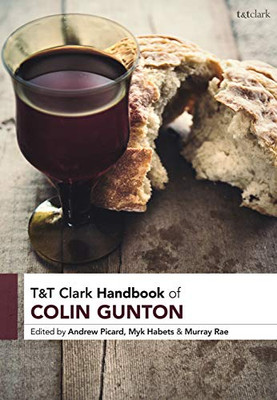 T&T Clark Handbook Of Colin Gunton (T&T Clark Handbooks)