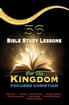 56 Bible Study Lessons For The Kingdom Focused Christian