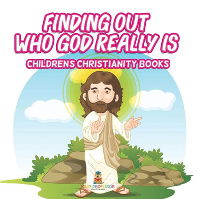 Finding Out Who God Really Is Children's Christianity Books Finding Out Who God Really Is Children's Christianity Books