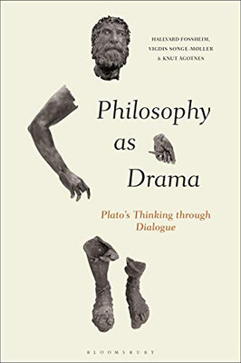 Philosophy As Drama: Plato’S Thinking Through Dialogue