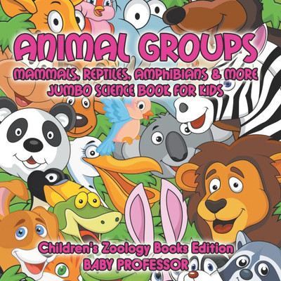Animal Groups (Mammals, Reptiles, Amphibians & More): Jumbo Science Book for Kids Children's Zoology Books Edition Animal Groups (Mammals, Reptiles, Amphibians & More): Jumbo Science Book for Kids Children's Zoology Books Edition