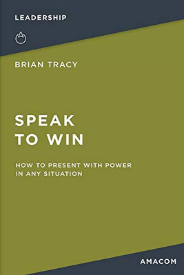 Speak To Win: How To Present With Power In Any Situation