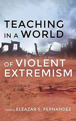 Teaching In A World Of Violent Extremism - 9781532698040