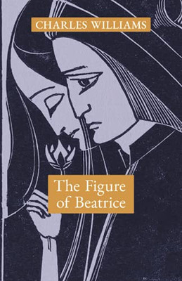 The Figure Of Beatrice: A Study In Dante - 9781621387664