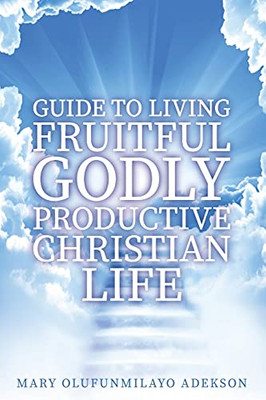 Guide To Living Fruitful Godly Productive Christian Life