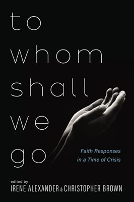 To Whom Shall We Go: Faith Responses In A Time Of Crisis