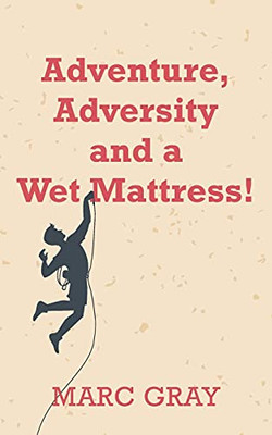 Adventure, Adversity And A Wet Mattress! - 9781800311534