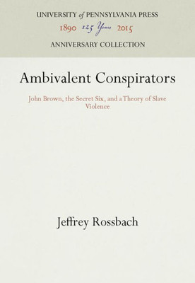 Ambivalent Conspirators: John Brown, the Secret Six, and a Theory of Slave Violence
