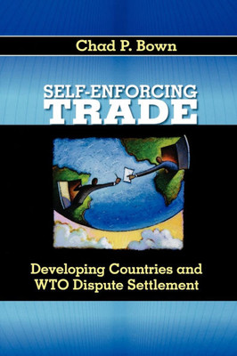 Self-Enforcing Trade: Developing Countries and Wto Dispute Settlement
