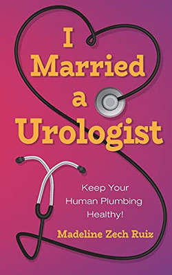 I Married A Urologist: Keep Your Human Plumbing Healthy!