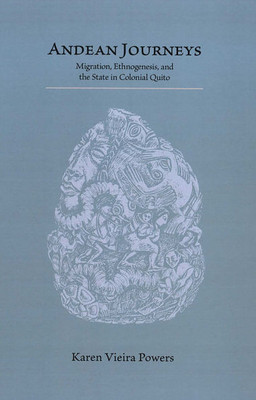 Andean Journeys: Migration, Ethnogenesis, and the State in Colonial Quito