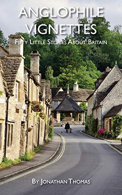 Anglophile Vignettes: Fifty Little Stories About Britain