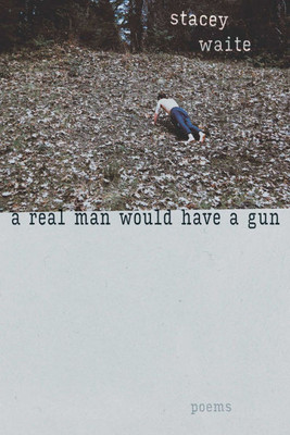 A Real Man Would Have a Gun: Poems