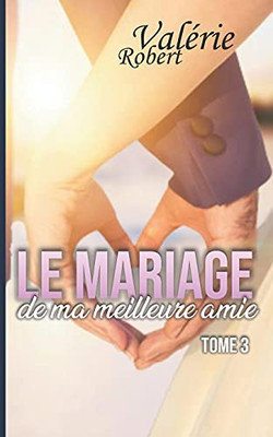 Le Mariage De Ma Meilleure Amie: Tome 3 (French Edition)