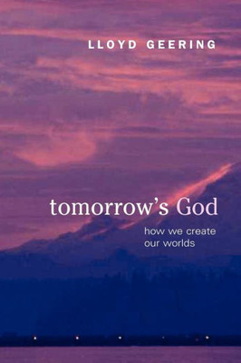Tomorrow's God: How We Create Our Worlds
