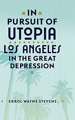 In Pursuit Of Utopia: Los Angeles In The Great Depression