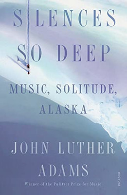 Silences So Deep: Music, Solitude, Alaska - 9781250800046