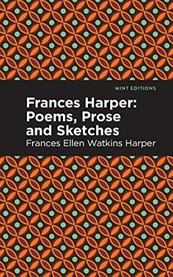 Frances Harper: Poems, Prose And Sketches (Mint Editions)