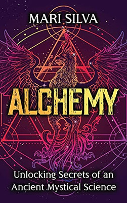 Alchemy: Unlocking Secrets Of An Ancient Mystical Science