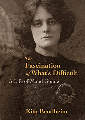 The Fascination Of What'S Difficult: A Life Of Maud Gonne