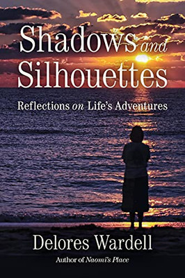 Shadows And Silhouettes: Reflections On Life'S Adventures