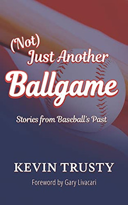 (Not) Just Another Ballgame: Stories From Baseball'S Past