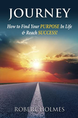 Journey: How To Find Your Purpose In Life & Reach Success