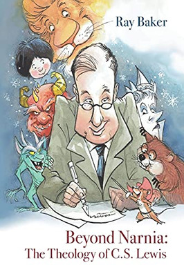 Beyond Narnia: The Theology And Apologetics Of C.S. Lewis