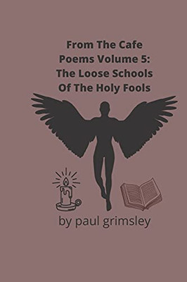 The Loose Schools Of The Holy Fools (From The Cafe Poems)