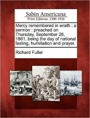 Mercy Remembered in Wrath: A Sermon: Preached on Thursday, September 26, 1861, Being the Day of National Fasting, Humiliation and Prayer.