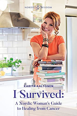 I Survived: A Nordic Woman'S Guide To Healing From Cancer