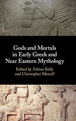 Gods And Mortals In Early Greek And Near Eastern Mythology