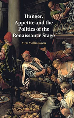 Hunger, Appetite And The Politics Of The Renaissance Stage