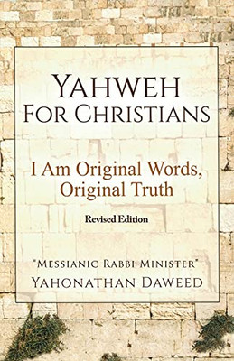 Yahweh For Christians: I Am Original Words, Original Truth