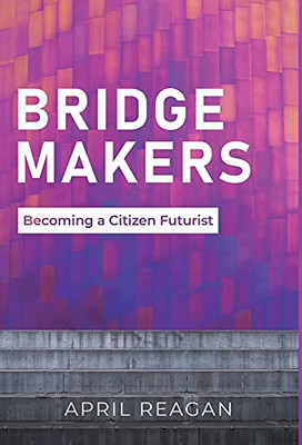 Bridge Makers: Becoming A Citizen Futurist - 9781636764320